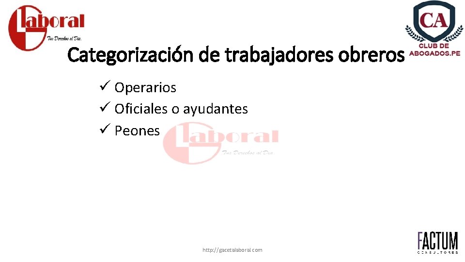 Categorización de trabajadores obreros ü Operarios ü Oficiales o ayudantes ü Peones http: //gacetalaboral.