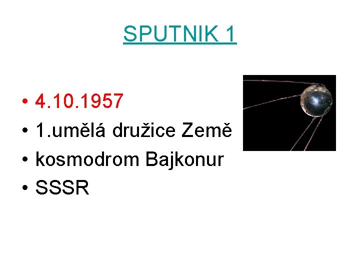 SPUTNIK 1 • • 4. 10. 1957 1. umělá družice Země kosmodrom Bajkonur SSSR