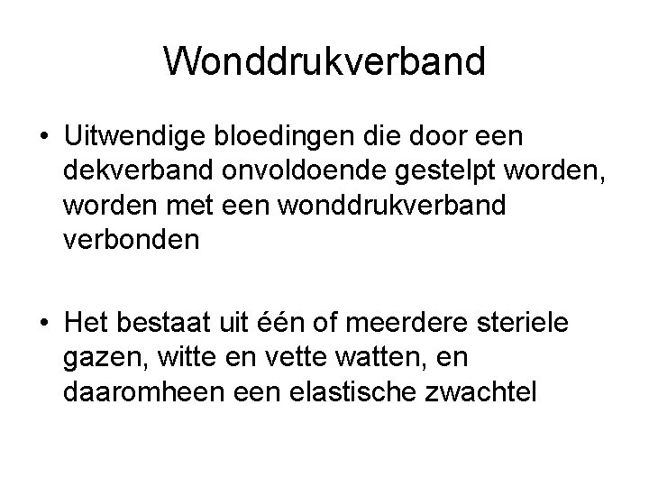 Wonddrukverband • Uitwendige bloedingen die door een dekverband onvoldoende gestelpt worden, worden met een