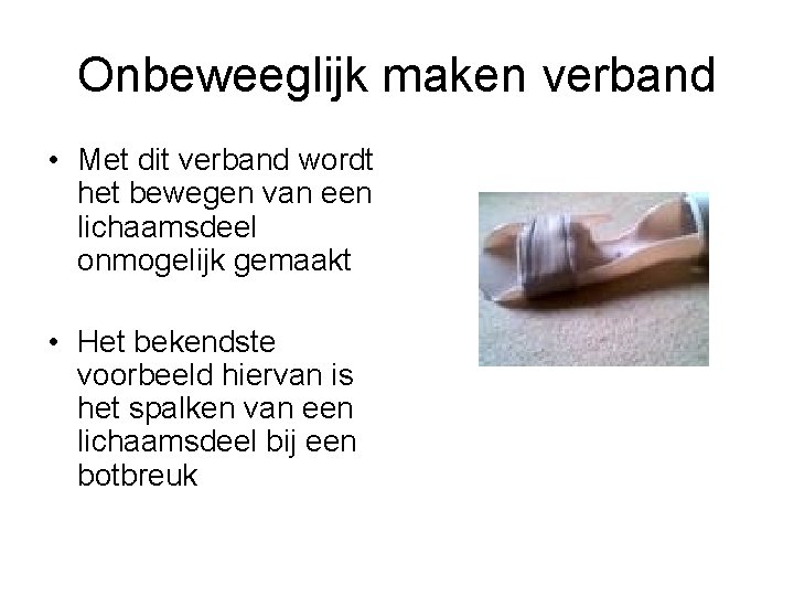 Onbeweeglijk maken verband • Met dit verband wordt het bewegen van een lichaamsdeel onmogelijk