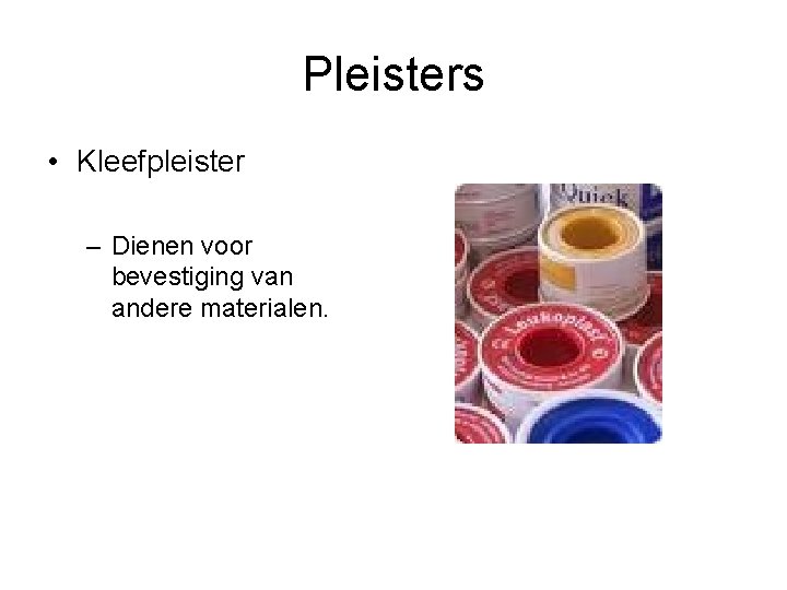 Pleisters • Kleefpleister – Dienen voor bevestiging van andere materialen. 