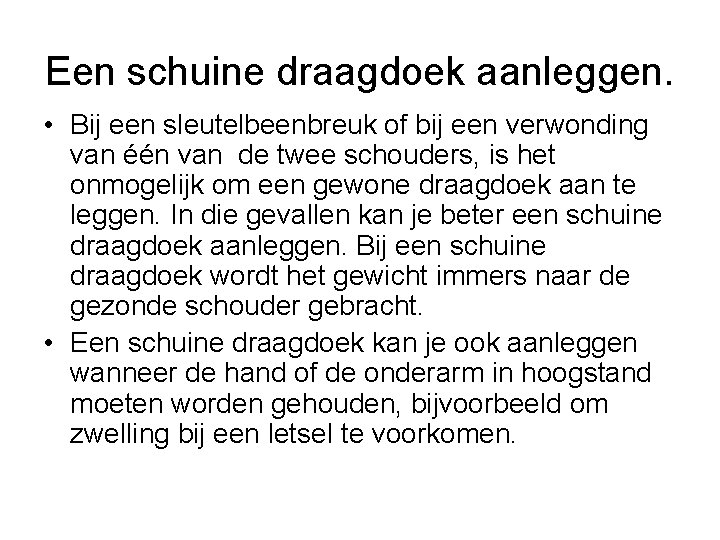 Een schuine draagdoek aanleggen. • Bij een sleutelbeenbreuk of bij een verwonding van één