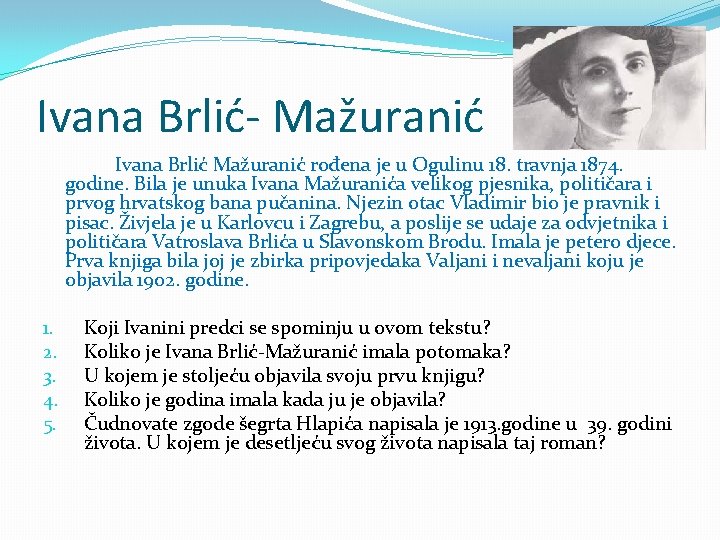 Ivana Brlić- Mažuranić Ivana Brlić Mažuranić rođena je u Ogulinu 18. travnja 1874. godine.