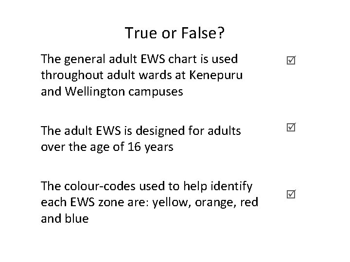 True or False? The general adult EWS chart is used throughout adult wards at True or False? The general adult EWS chart is used throughout adult wards at