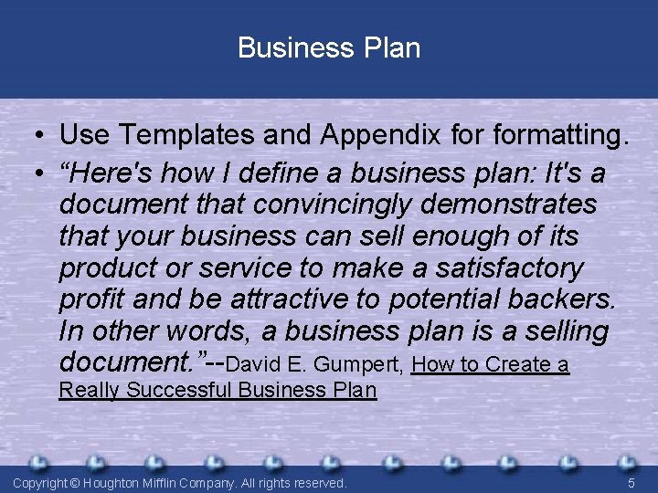 Business Plan • Use Templates and Appendix formatting. • “Here's how I define a