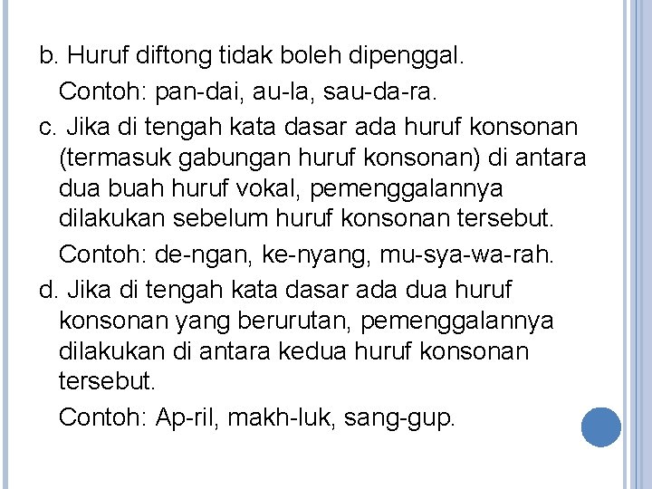 b. Huruf diftong tidak boleh dipenggal. Contoh: pan-dai, au-la, sau-da-ra. c. Jika di tengah