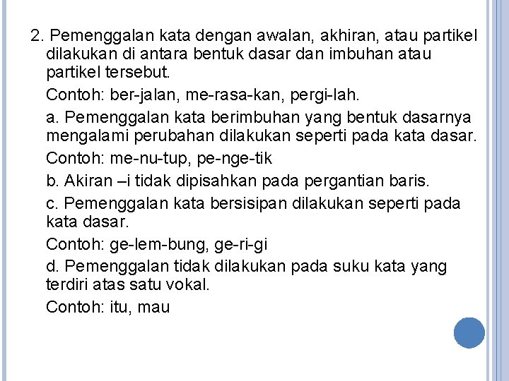 2. Pemenggalan kata dengan awalan, akhiran, atau partikel dilakukan di antara bentuk dasar dan