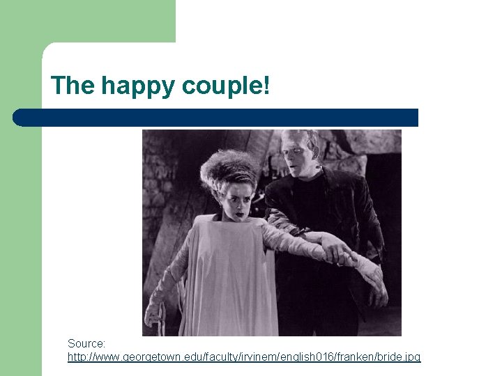 The happy couple! Source: http: //www. georgetown. edu/faculty/irvinem/english 016/franken/bride. jpg 