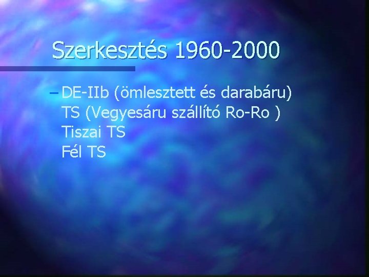 Szerkesztés 1960 -2000 – DE-IIb (ömlesztett és darabáru) TS (Vegyesáru szállító Ro-Ro ) Tiszai