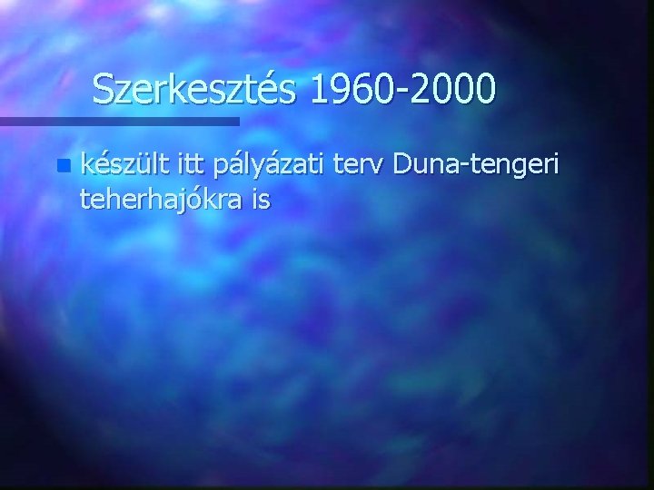 Szerkesztés 1960 -2000 n készült itt pályázati terv Duna-tengeri teherhajókra is 