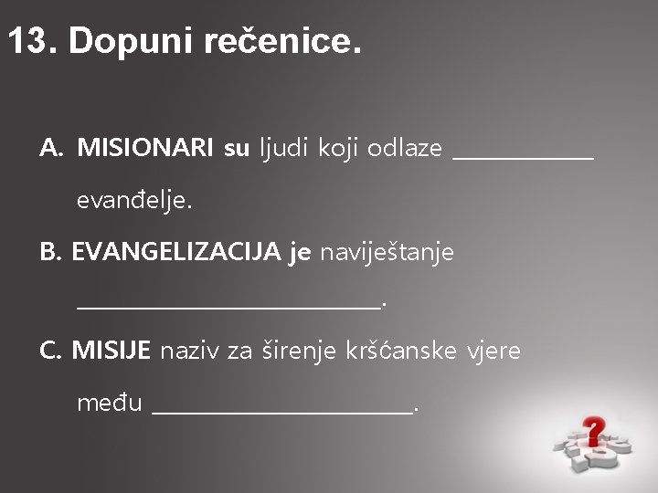 13. Dopuni rečenice. A. MISIONARI su ljudi koji odlaze _______ evanđelje. B. EVANGELIZACIJA je