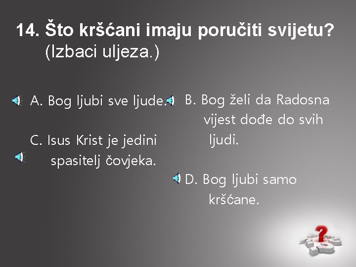 14. Što kršćani imaju poručiti svijetu? (Izbaci uljeza. ) A. Bog ljubi sve ljude.