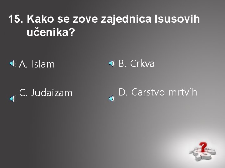 15. Kako se zove zajednica Isusovih učenika? A. Islam B. Crkva C. Judaizam D.