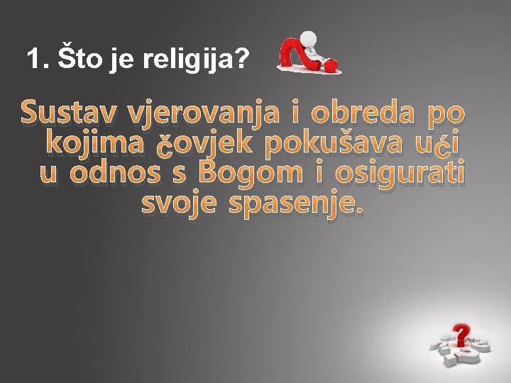 1. Što je religija? Sustav vjerovanja i obreda po kojima čovjek pokušava ući u