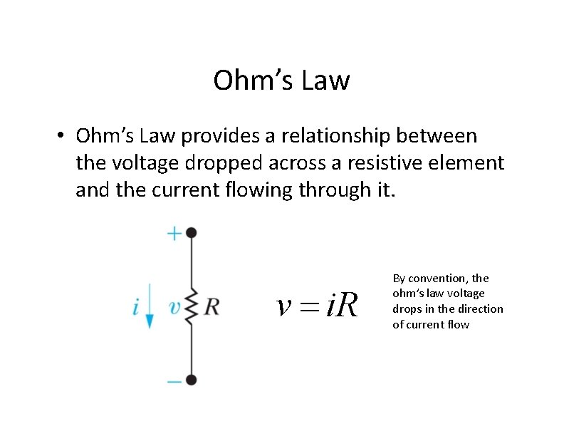 Ohm’s Law • Ohm’s Law provides a relationship between the voltage dropped across a