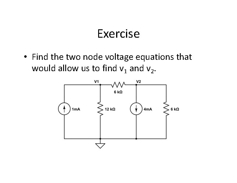 Exercise • Find the two node voltage equations that would allow us to find