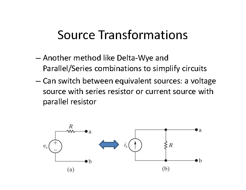 Source Transformations – Another method like Delta-Wye and Parallel/Series combinations to simplify circuits –