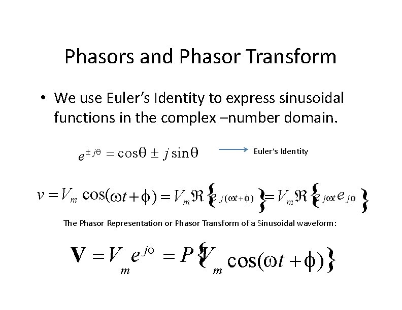 Phasors and Phasor Transform • We use Euler’s Identity to express sinusoidal functions in