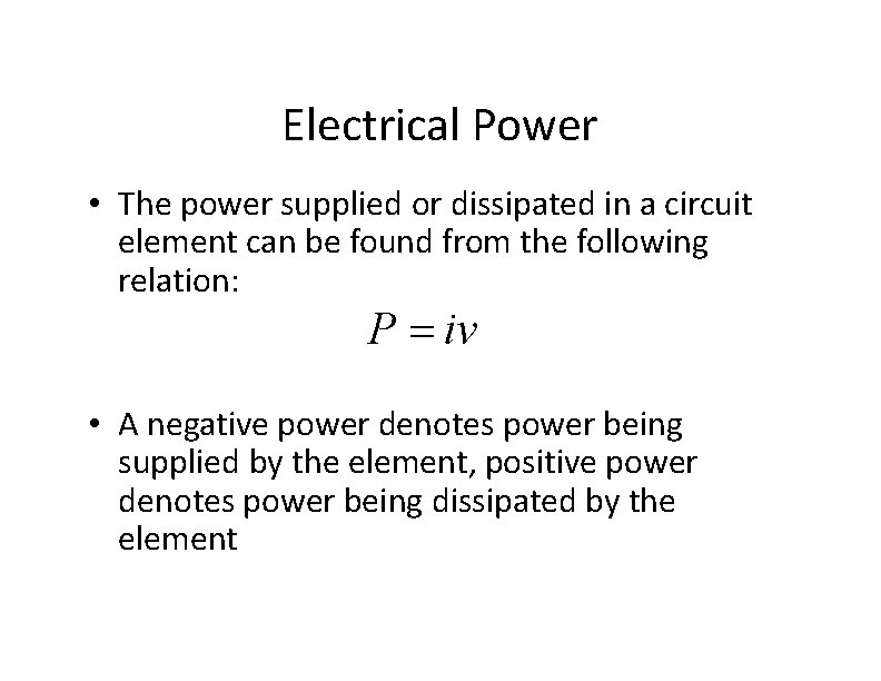 Electrical Power • The power supplied or dissipated in a circuit element can be