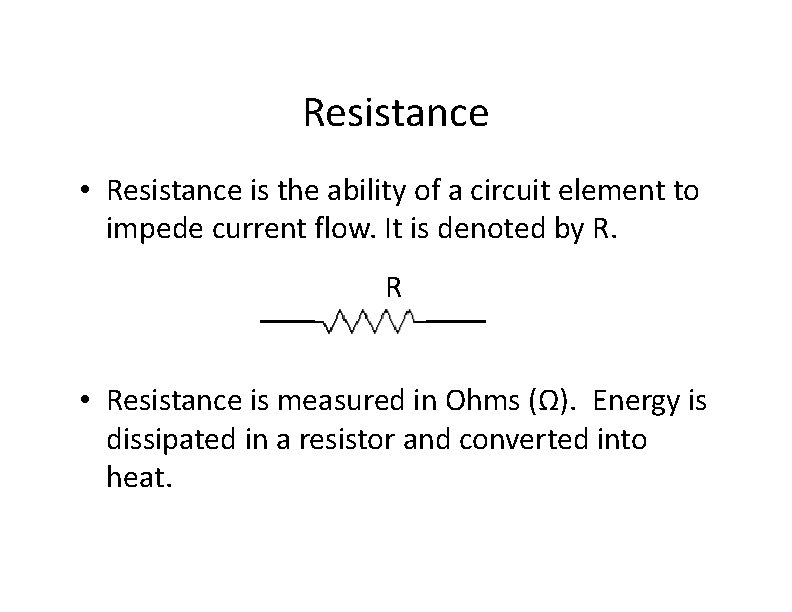 Resistance • Resistance is the ability of a circuit element to impede current flow.