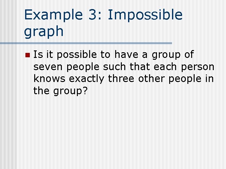 Example 3: Impossible graph n Is it possible to have a group of seven