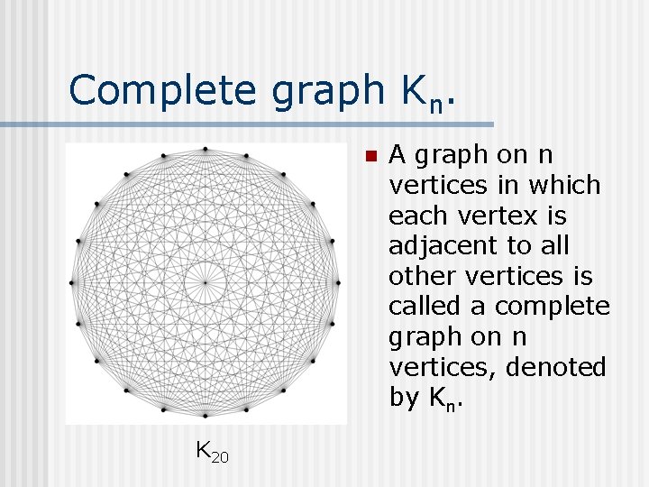 Complete graph Kn. n K 20 A graph on n vertices in which each