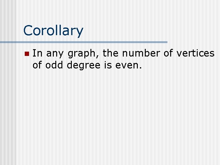 Corollary n In any graph, the number of vertices of odd degree is even.