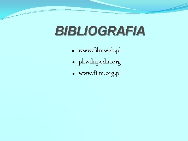 BIBLIOGRAFIA ● ● ● www. filmweb. pl pl. wikipedia. org www. film. org. pl