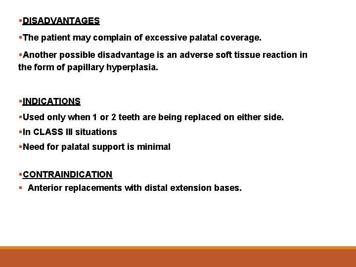 §DISADVANTAGES §The patient may complain of excessive palatal coverage. §Another possible disadvantage is an