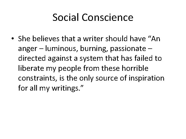 Social Conscience • She believes that a writer should have “An anger – luminous,