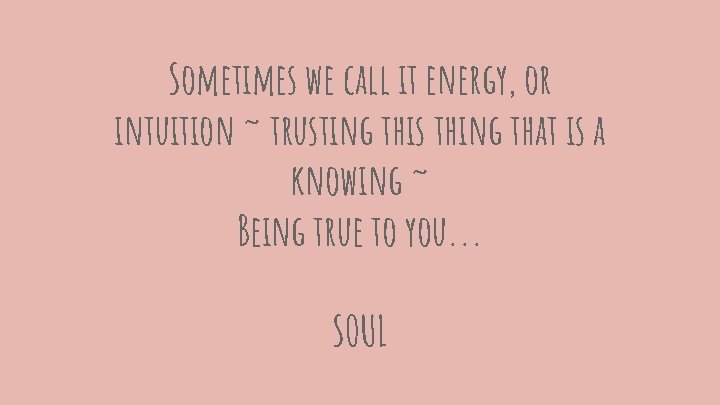 Sometimes we call it energy, or intuition ~ trusting this thing that is a