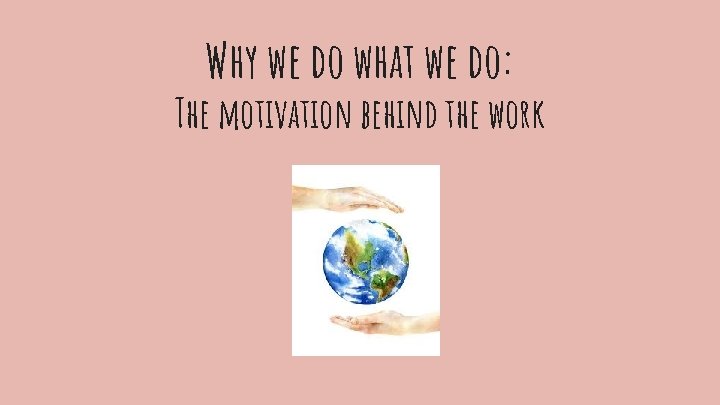 Why we do what we do: The motivation behind the work 