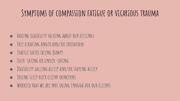 Symptoms of compassion fatigue or vicarious trauma ● ● ● ● Having difficulty talking