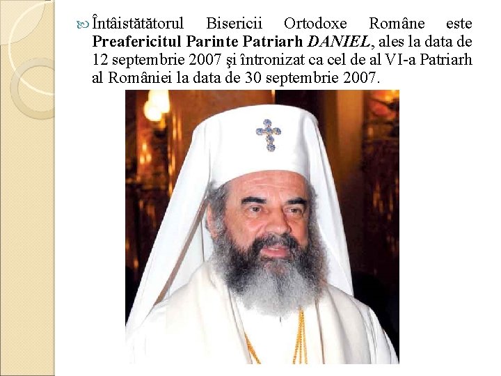  Întâistătătorul Bisericii Ortodoxe Române este Preafericitul Parinte Patriarh DANIEL, ales la data de