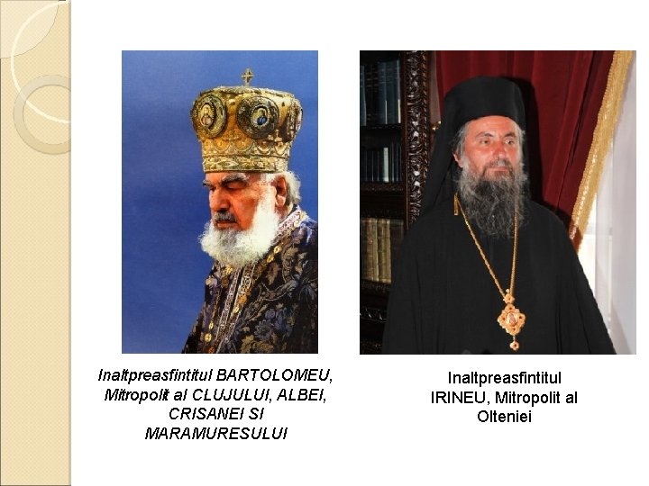 Inaltpreasfintitul BARTOLOMEU, Mitropolit al CLUJULUI, ALBEI, CRISANEI SI MARAMURESULUI Inaltpreasfintitul IRINEU, Mitropolit al Olteniei