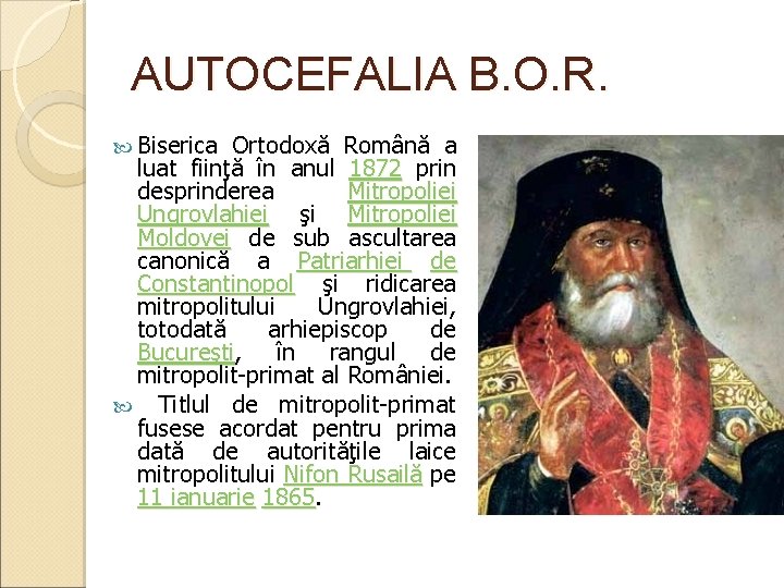 AUTOCEFALIA B. O. R. Biserica Ortodoxă Română a luat fiinţă în anul 1872 prin