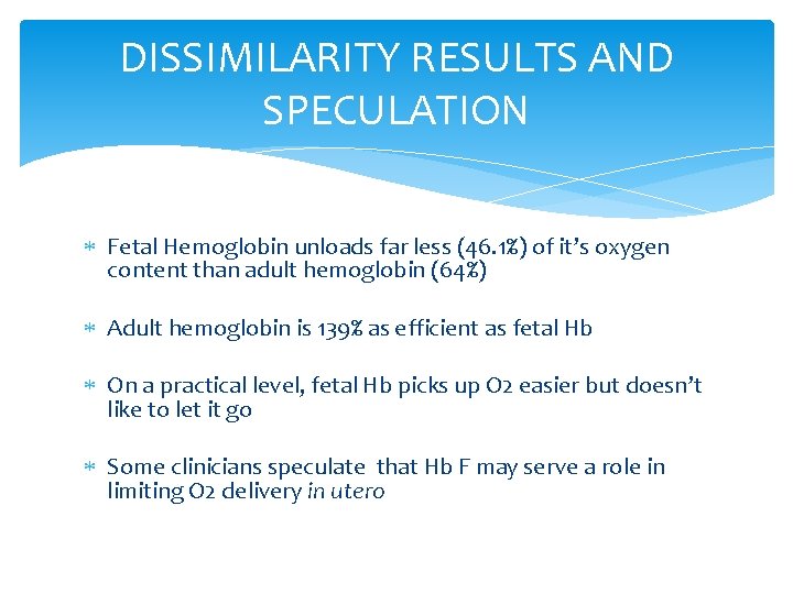 DISSIMILARITY RESULTS AND SPECULATION Fetal Hemoglobin unloads far less (46. 1%) of it’s oxygen