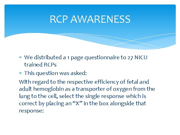 RCP AWARENESS We distributed a 1 page questionnaire to 27 NICU trained RCPs This