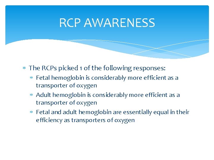 RCP AWARENESS The RCPs picked 1 of the following responses: Fetal hemoglobin is considerably