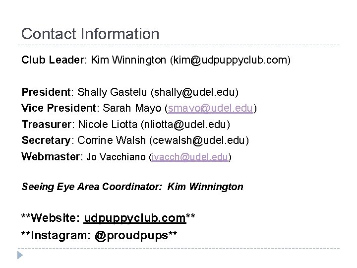 Contact Information Club Leader: Kim Winnington (kim@udpuppyclub. com) President: Shally Gastelu (shally@udel. edu) Vice