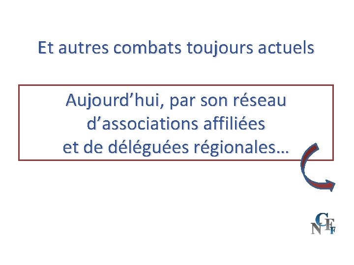 Et autres combats toujours actuels Aujourd’hui, par son réseau d’associations affiliées et de déléguées