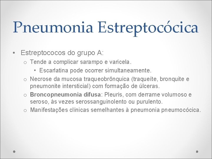 Pneumonia Estreptocócica • Estreptococos do grupo A: o Tende a complicar sarampo e varicela.