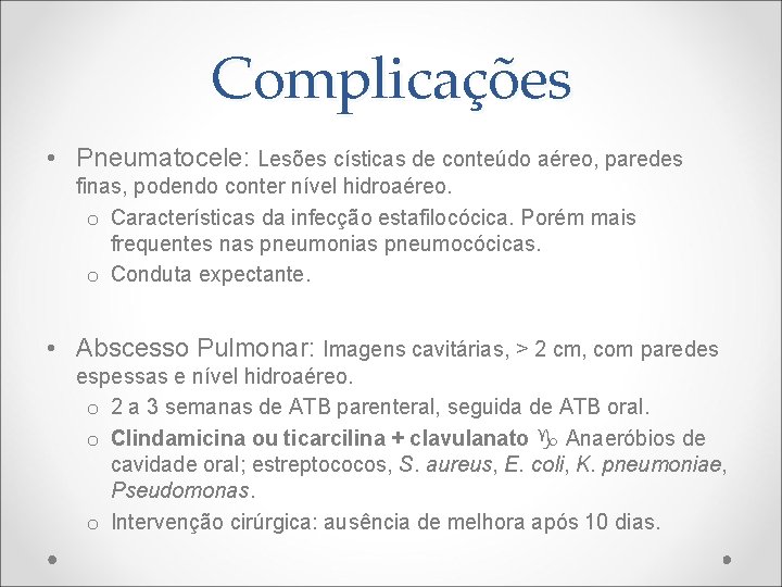 Complicações • Pneumatocele: Lesões císticas de conteúdo aéreo, paredes finas, podendo conter nível hidroaéreo.