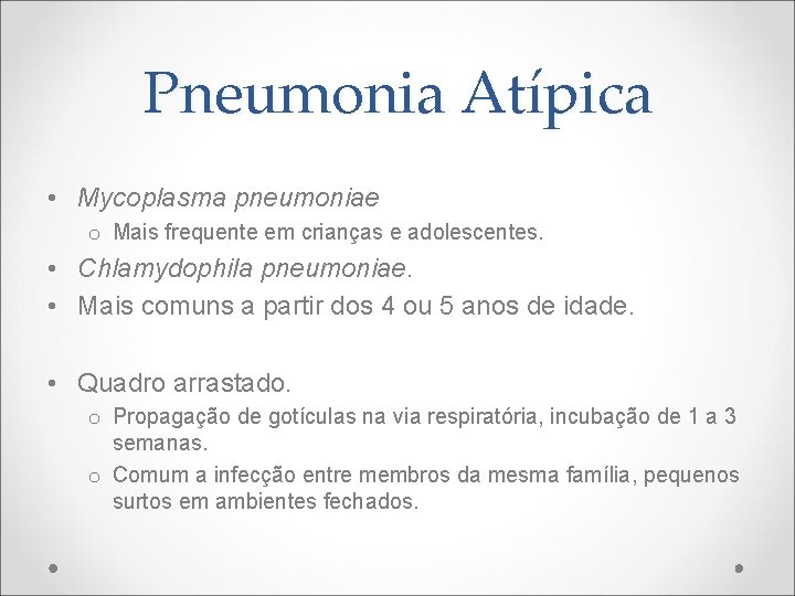 Pneumonia Atípica • Mycoplasma pneumoniae o Mais frequente em crianças e adolescentes. • Chlamydophila