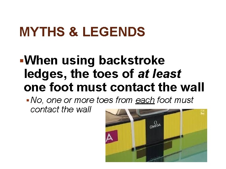 MYTHS & LEGENDS §When using backstroke ledges, the toes of at least one foot