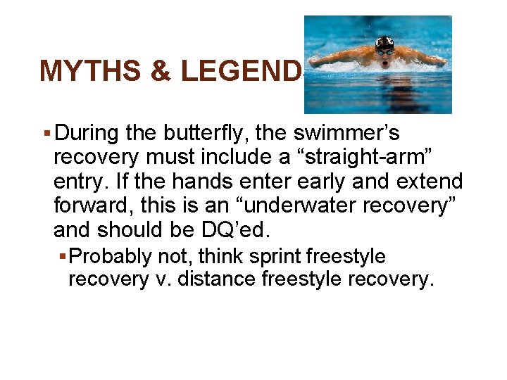 MYTHS & LEGENDS § During the butterfly, the swimmer’s recovery must include a “straight-arm”