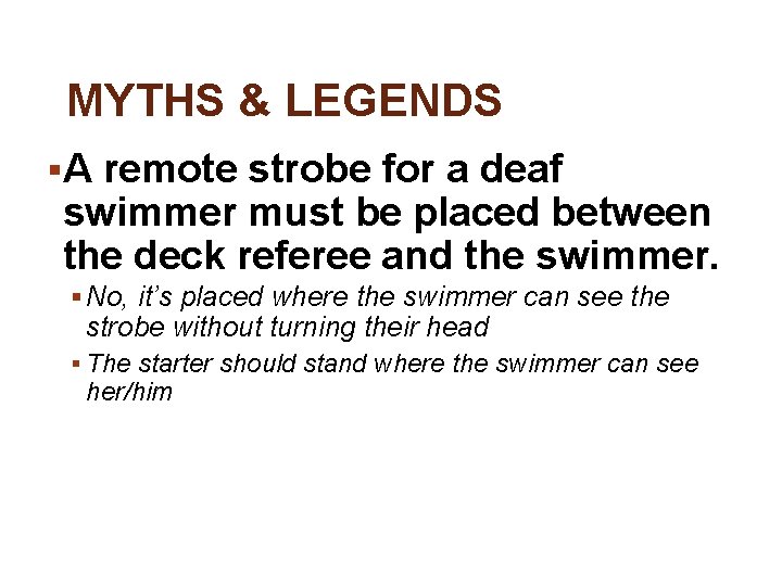 MYTHS & LEGENDS §A remote strobe for a deaf swimmer must be placed between