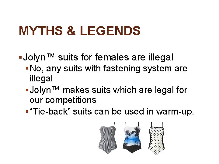 MYTHS & LEGENDS § Jolyn™ suits for females are illegal § No, any suits