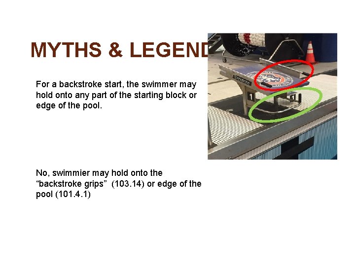 MYTHS & LEGENDS For a backstroke start, the swimmer may hold onto any part
