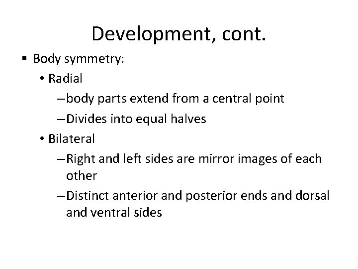 Development, cont. § Body symmetry: • Radial – body parts extend from a central